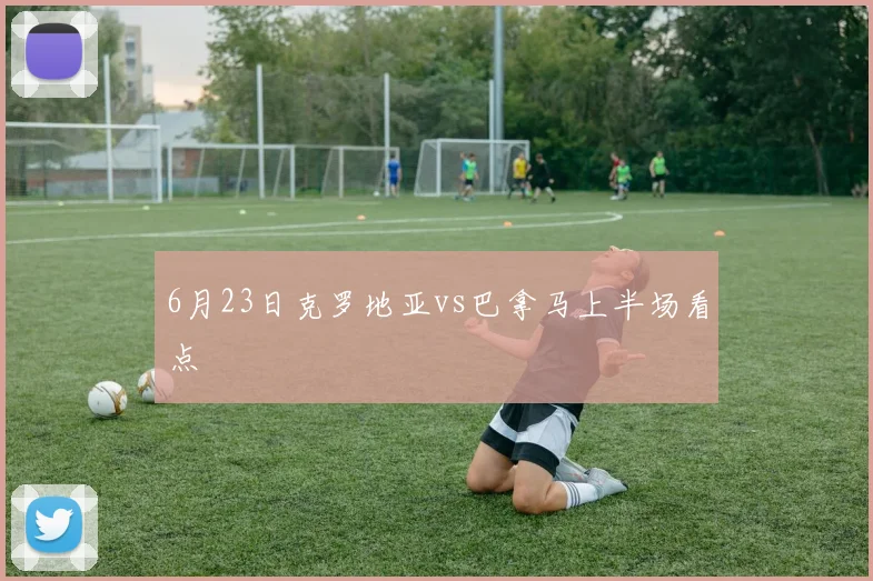 6月23日克罗地亚vs巴拿马上半场看点