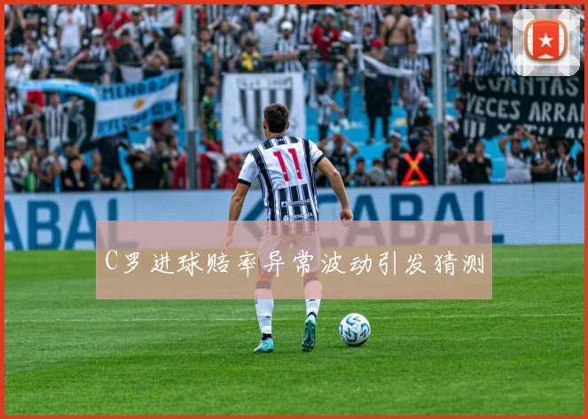 C罗进球赔率异常波动引发猜测