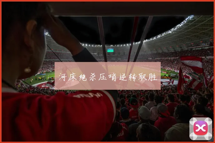 河床绝杀压哨逆转取胜