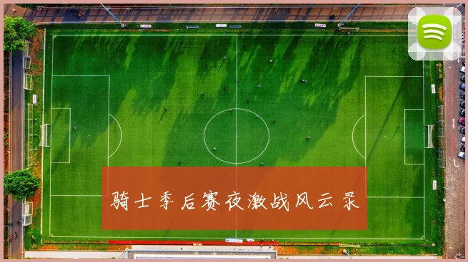 骑士季后赛夜激战风云录
