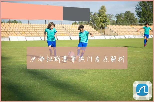 洪都拉斯赛事热门看点解析