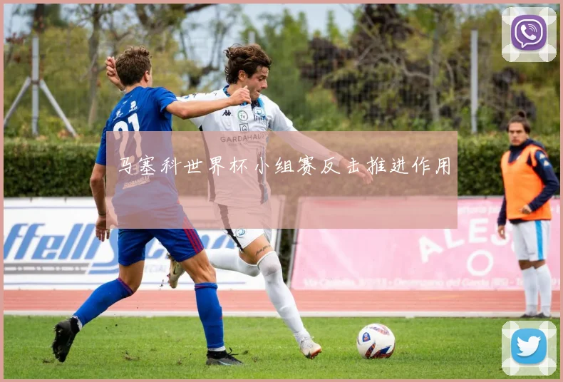 马塞科世界杯小组赛反击推进作用