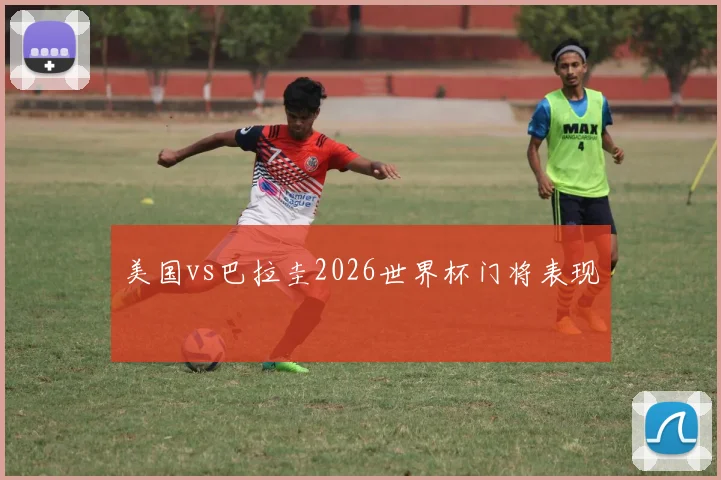 美国vs巴拉圭2026世界杯门将表现