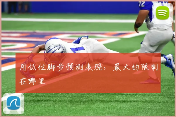 用低位脚步预测表现,最大的限制在哪里