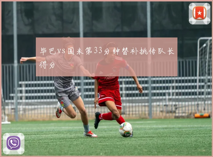毕巴vs国米第33分钟替补挑传队长得分