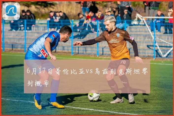 6月17日哥伦比亚vs乌兹别克斯坦零封概率
